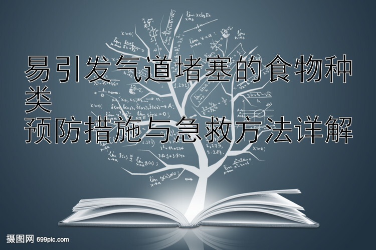 易引发气道堵塞的食物种类  
预防措施与急救方法详解