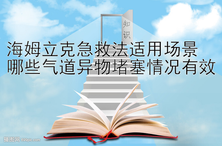 海姆立克急救法适用场景  
哪些气道异物堵塞情况有效