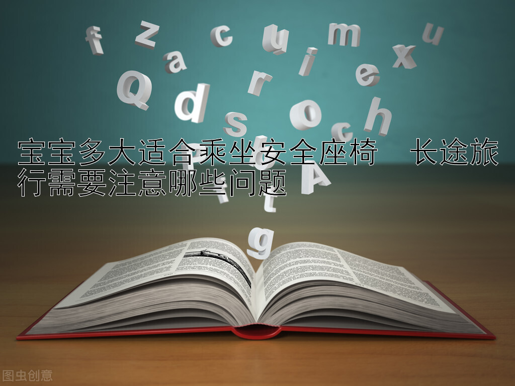 宝宝多大适合乘坐安全座椅  长途旅行需要注意哪些问题