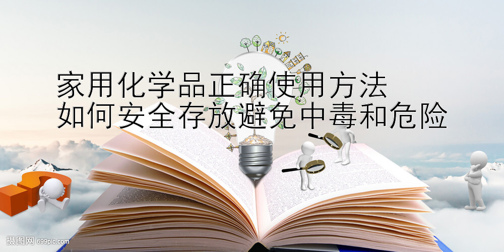 家用化学品正确使用方法  
如何安全存放避免中毒和危险